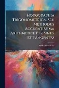 Cover: Horographia Trigonometrica, Seu Methodus Accuratissima Arithmetice Per Sinus Et Tangentes - Nabu Press