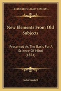 Cover: New Elements From Old Subjects - Kessinger Publishing