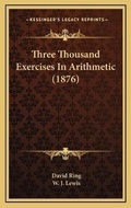 Cover: Three Thousand Exercises In Arithmetic (1876) - Kessinger Publishing
