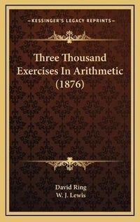 Enlarge image Cover: Three Thousand Exercises In Arithmetic (1876) - Kessinger Publishing