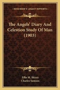 Cover: The Angels' Diary And Celestion Study Of Man (1903) - Kessinger Publishing