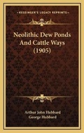 Cover: Neolithic Dew Ponds And Cattle Ways (1905) - Kessinger Publishing