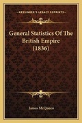 Cover: General Statistics Of The British Empire (1836) - Kessinger Publishing