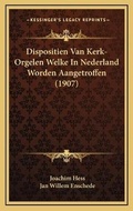 Cover: Dispositien Van Kerk-Orgelen Welke In Nederland Worden Aangetroffen (1907) - Kessinger Publishing