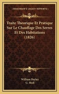 Cover: Traite Theorique Et Pratique Sur Le Chauffage Des Serres Et Des Habitations (1826) - Kessinger Publishing