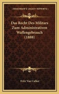 Cover: Das Recht Des Militars Zum Administrativen Waffengebrauch (1888) - Kessinger Publishing