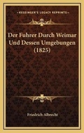 Cover: Der Fuhrer Durch Weimar Und Dessen Umgebungen (1825) - Kessinger Publishing