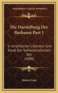 Cover: Die Darstellung Der Barbaren Part 1 - Kessinger Publishing