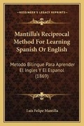 Cover: Mantilla's Reciprocal Method For Learning Spanish Or English - Kessinger Publishing