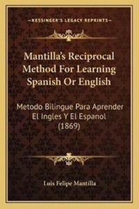 Enlarge image Cover: Mantilla's Reciprocal Method For Learning Spanish Or English - Kessinger Publishing