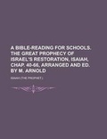 Cover: A Bible-Reading for Schools. the Great Prophecy of Israel's Restoration, Isaiah, Chap. 40-66, Arranged and Ed. by M. Arnold - Rarebooksclub.com