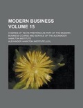Cover: Modern Business; A Series of Texts Prepared as Part of the Modern Business Course and Service of the Alexander Hamilton Institute Volume 15 - Rarebooksclub.com