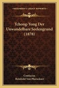 Cover: Tchong-Yong Der Unwandelbare Seelengrund (1878) - Kessinger Publishing