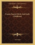 Cover: Francis Bacon's Birth And Early Childhood - Kessinger Publishing