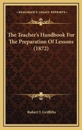 Cover: The Teacher's Handbook For The Preparation Of Lessons (1872) - Kessinger Publishing