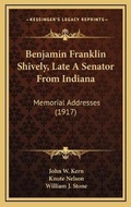 Cover: Benjamin Franklin Shively, Late A Senator From Indiana - Kessinger Publishing
