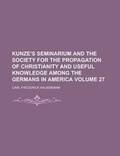 Cover: Kunze's Seminarium and the Society for the Propagation of Christianity and Useful Knowledge Among the Germans in America Volume 27 - Rarebooksclub.com