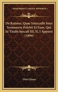 Cover: De Ratione, Quae Intercedit Inter Sermonem Polybii Et Eum, Qui In Titulis Saeculi III, II, I Apparet (1894) - Kessinger Publishing