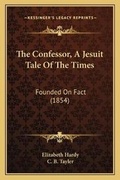 Cover: The Confessor, A Jesuit Tale Of The Times - Kessinger Publishing