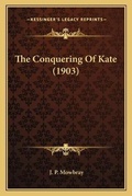 Cover: The Conquering Of Kate (1903) - Kessinger Publishing