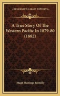 Cover: A True Story Of The Western Pacific In 1879-80 (1882) - Kessinger Publishing