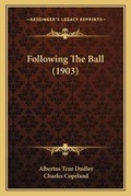 Cover: Following The Ball (1903) - Kessinger Publishing