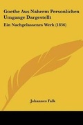 Cover: Goethe Aus Naherm Personlichen Umgange Dargestellt - Kessinger Publishing