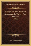 Cover: Navigation And Nautical Astronomy In Theory And Practice (1882) - Kessinger Publishing
