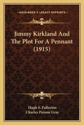 Cover: Jimmy Kirkland And The Plot For A Pennant (1915) - Kessinger Publishing