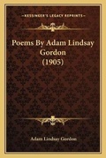 Cover: Poems By Adam Lindsay Gordon (1905) - Kessinger Publishing