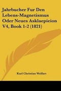 Cover: Jahrbucher Fur Den Lebens-Magnetismus Oder Neues Asklaepieion V4, Book 1-2 (1821) - Kessinger Publishing