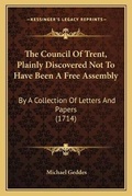 Cover: The Council Of Trent, Plainly Discovered Not To Have Been A Free Assembly - Kessinger Publishing