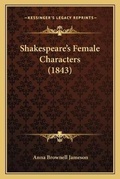 Cover: Shakespeare's Female Characters (1843) - Kessinger Publishing