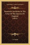 Cover: Romantic Incidents In The Lives Of The Queens Of England (1853) - Kessinger Publishing