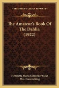 Cover: The Amateur's Book Of The Dahlia (1922) - Kessinger Publishing