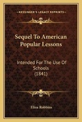 Cover: Sequel To American Popular Lessons - Kessinger Publishing