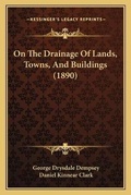 Cover: On The Drainage Of Lands, Towns, And Buildings (1890) - Kessinger Publishing