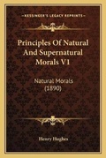 Cover: Principles Of Natural And Supernatural Morals V1 - Kessinger Publishing