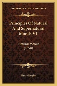 Enlarge image Cover: Principles Of Natural And Supernatural Morals V1 - Kessinger Publishing