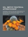 Cover: Sol. Smith's Theatrical Apprenticeship; Comprising a Sketch of the First Seven Years of His Professional Life; Together with Anecdotes and Sketches of - Rarebooksclub.com