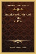 Cover: In Lakeland Dells And Fells (1903) - Kessinger Publishing