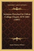 Cover: Sermons Preached In Clifton College Chapel, 1879-1883 (1883) - Kessinger Publishing