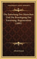 Cover: Die Entartung Der Menschen Und Die Beseitigung Der Entartung, Regeneration (1895) - Kessinger Publishing