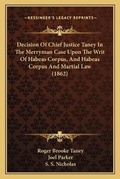 Cover: Decision Of Chief Justice Taney In The Merryman Case Upon The Writ Of Habeas Corpus, And Habeas Corpus And Martial Law (1862) - Kessinger Publishing