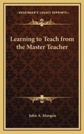 Cover: Learning to Teach from the Master Teacher - Kessinger Publishing