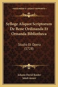 Cover: Sylloge Aliquot Scriptorum De Bene Ordinanda Et Ornanda Bibliotheca - Kessinger Publishing