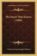 Cover: The Heart That Knows (1906) - Kessinger Publishing