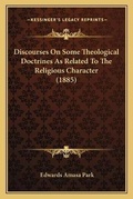 Cover: Discourses On Some Theological Doctrines As Related To The Religious Character (1885) - Kessinger Publishing