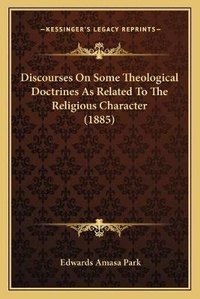 Enlarge image Cover: Discourses On Some Theological Doctrines As Related To The Religious Character (1885) - Kessinger Publishing