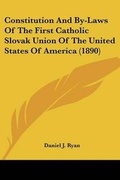Cover: Constitution And By-Laws Of The First Catholic Slovak Union Of The United States Of America (1890) - Kessinger Publishing